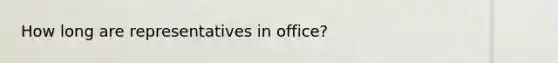 How long are representatives in office?
