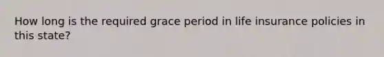 How long is the required grace period in life insurance policies in this state?