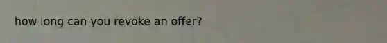 how long can you revoke an offer?