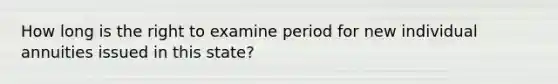 How long is the right to examine period for new individual annuities issued in this state?