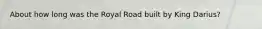 About how long was the Royal Road built by King Darius?