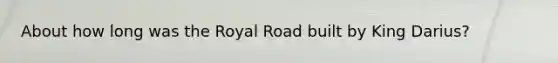 About how long was the Royal Road built by King Darius?