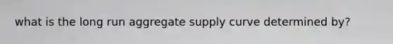 what is the long run aggregate supply curve determined by?