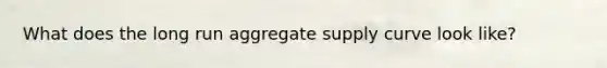 What does the long run aggregate supply curve look like?