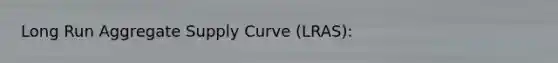 Long Run Aggregate Supply Curve (LRAS):