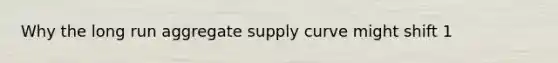 Why the long run aggregate supply curve might shift 1