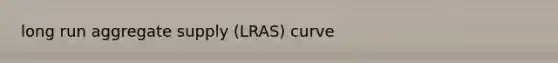 long run aggregate supply (LRAS) curve