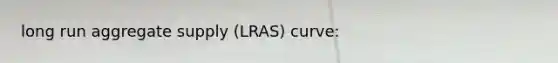 long run aggregate supply (LRAS) curve: