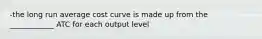 -the long run average cost curve is made up from the ____________ ATC for each output level