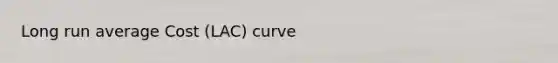 Long run average Cost (LAC) curve