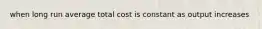 when long run average total cost is constant as output increases