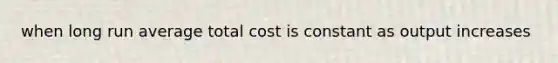 when long run average total cost is constant as output increases