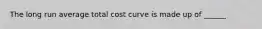 The long run average total cost curve is made up of ______