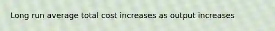 Long run average total cost increases as output increases