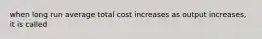 when long run average total cost increases as output increases, it is called