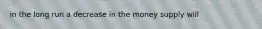 in the long run a decrease in the money supply will