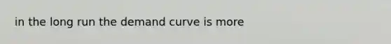 in the long run the demand curve is more