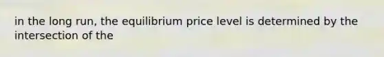 in the long run, the equilibrium price level is determined by the intersection of the