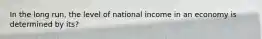 In the long run, the level of national income in an economy is determined by its?