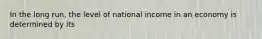 In the long run, the level of national income in an economy is determined by its