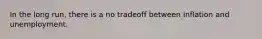 In the long run, there is a no tradeoff between inflation and unemployment.