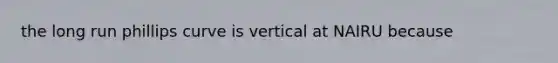 the long run phillips curve is vertical at NAIRU because