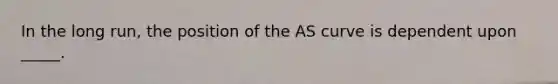 In the long run, the position of the AS curve is dependent upon _____.