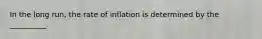 In the long run, the rate of inflation is determined by the __________.