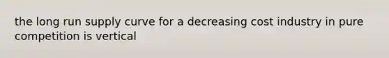 the long run supply curve for a decreasing cost industry in pure competition is vertical