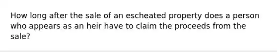 How long after the sale of an escheated property does a person who appears as an heir have to claim the proceeds from the sale?