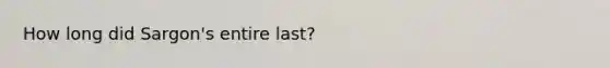How long did Sargon's entire last?