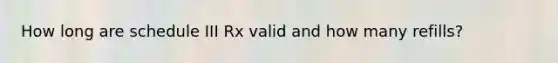 How long are schedule III Rx valid and how many refills?