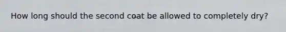 How long should the second coat be allowed to completely dry?