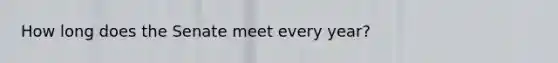 How long does the Senate meet every year?