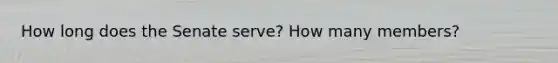 How long does the Senate serve? How many members?