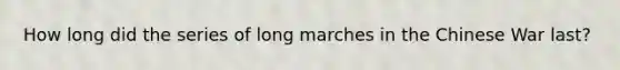 How long did the series of long marches in the Chinese War last?