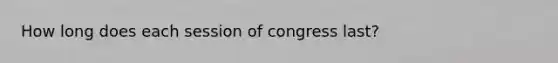 How long does each session of congress last?