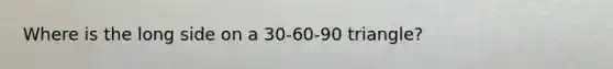 Where is the long side on a 30-60-90 triangle?