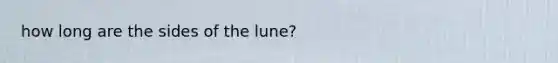 how long are the sides of the lune?