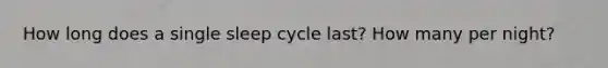 How long does a single sleep cycle last? How many per night?