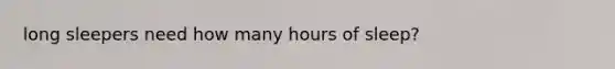 long sleepers need how many hours of sleep?