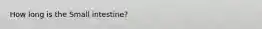 How long is the Small intestine?