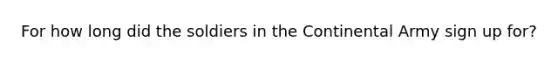 For how long did the soldiers in the Continental Army sign up for?