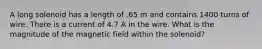 A long solenoid has a length of .65 m and contains 1400 turns of wire. There is a current of 4.7 A in the wire. What is the magnitude of the magnetic field within the solenoid?