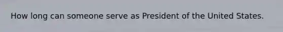 How long can someone serve as President of the United States.