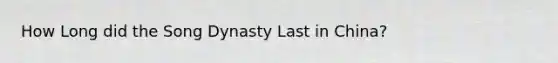 How Long did the Song Dynasty Last in China?