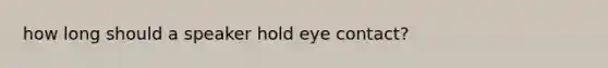 how long should a speaker hold eye contact?