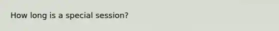How long is a special session?