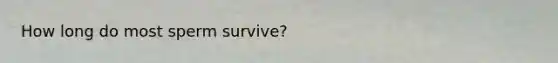 How long do most sperm survive?