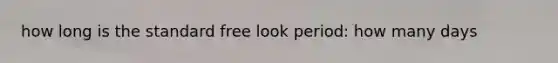 how long is the standard free look period: how many days